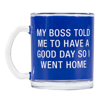 My Boss Told Me Glass Mug